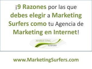 ¡9 Razones por las que
 debes elegir a Marketing
Surfers como tu Agencia de
  Marketing en Internet!


 www.MarketingSurfers.com
 