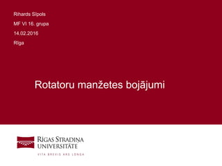 1
Rotatoru manžetes bojājumi
Rihards Sīpols
MF VI 16. grupa
14.02.2016
Rīga
 