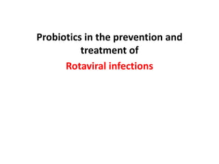 Probiotics in the prevention and
treatment of
Rotaviral infections
 