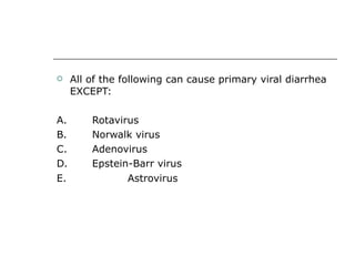 All of the following can cause primary viral diarrhea EXCEPT: A.  Rotavirus B.  Norwalk virus C.  Adenovirus D.  Epstein-Barr virus E.  Astrovirus   