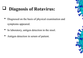 35
 Diagnosis of Rotavirus:
 Diagnosed on the basis of physical examination and
symptoms appeared.
 In laboratory, antigen detection in the stool.
 Antigen detection in serum of patient.
 