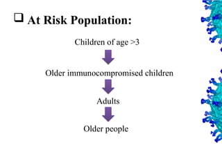 36
 At Risk Population:
Children of age >3
Older immunocompromised children
Adults
Older people
 