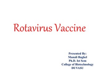 Rotavirus Vaccine
Presented By:
Manali Baghel
Ph.D. Ist Sem
College of Biotechnology
DUVASU
 