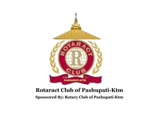 Rotaract Club of Pashupati-Ktm
Sponsored By: Rotary Club of Pashupati-Ktm
 