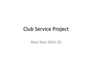 Club Service Project
Rota Year 2014-15
