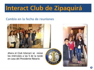 Cambio en la fecha de reuniones
Ahora el Club Interact se reúne
los miércoles a las 5 de la tarde
en casa del Presidente Rotario
 