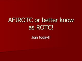 AFJROTC or better know as ROTC! Join today!! 