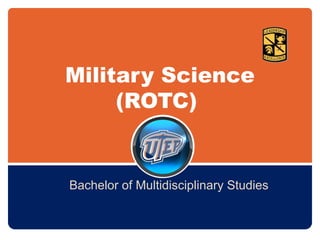 Military Science
(ROTC)
Bachelor of Multidisciplinary Studies
 