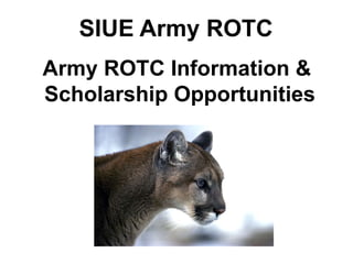 SIUE Army ROTC
Army ROTC Information &
Scholarship Opportunities
 