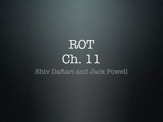 ROT
        Ch. 11
Shiv Daftari and Jack Powell
 