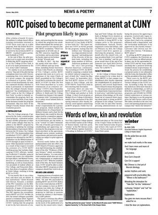 Clarion | May 2016	 news & poetry	 7
lining the process for approving a
program, received only vague re-
sponses. “We inferred from their
actions that it had to be a program
affiliated with a department, and
the curriculum would have to be
approved by the Faculty Senate,”
Lawrence told Clarion (see De-
cember 2013 Clarion, “CSI debates
ROTC plans”).
In setting up ROTC programs at
CUNY campuses, the University ap-
pears not to have an official process
in place, nor do the agreements be-
tween CUNY and the Army outline
anything like a protocol involving
standard means of governance. In-
stead, the process for establishing
a program seems to rest ultimately
withtheArmy,thechancellor’soffice
and the president of the local college
Three years in, the ROTC pro-
gram has around 120 cadets from
various colleges in the CUNY sys-
tem. According to Raj, the Army
has kicked in a little more than $2.5
million in scholarships, as well as
$230,000 to sponsor CUNY athletic
programs and $70,000 for STEM-
related conferences at various col-
leges. Raj hopes to see the program
grow, he told Clarion, with at least
400 cadets enrolled in the next two
years and opening programs at any
campus that “shows the initiative.”
lege and York College, the faculty
body at Medgar Evers (known as
the College Council) never voted
on whether to bring ROTC to the
campus prior to the program’s
establishment. Instead, faculty
organized a town hall debate, and
on February 24, 2014, the College
Council voted 30-21 against au-
thorizing the program. Almost a
month after the council vote, col-
lege president Rudy Crew said that
the “vote is binding,” and the pro-
gram would close at the end of the
semester (see April 2014 Clarion,
“Medgar Evers College Council
votes ‘no’ to ROTC”).
FACULTYRESISTANCE
At the College of Staten Island,
what seemed to be a done deal to
bring SROTC to that campus was
abandoned after faculty opposing
the establishment of a program or-
ganized, and several department
chairs refused to house the program.
“The program was never adopted
by a department. It just mysterious-
ly went away,” said John Lawrence,
professor of psychology at CSI, who
found out at a general chairs meet-
ing about plans to bring an ROTC
program to his college. Lawrence
recalls that he and other faculty,
pressing administration on out-
can Enterprise Institute titled “Un-
derserved: A Case Study of ROTC
in New York City.” The report sin-
gled out CUNY as fertile ground
for the program, stating that the
military was “missing out
on a huge potential recruit-
ing pool,” and making note
of the diversity of the stu-
dent body, including the
large number of African-
American graduates and
the city’s fast-growing
Muslim-American community.
“By recruiting at CUNY, the ROTC
would be targeting a student body
for which ‘cultural competency’ is
part of daily life,” stated the May
2011 report. In September 2012,
the first ROTC classes at CUNY
began at York College, and the
CUNY ROTC Task Force held its
first meeting that December.
Currently, there are only two
ROTC programs at CUNY, one at
City College and another at York
College. A short-lived program at
Medgar Evers College in Brooklyn
ended at the conclusion of the 2014
spring semester after faculty de-
cisively voted against authorizing
an ROTC program. Unlike City Col-
dents, and asserting that the means
by which the program was estab-
lished sidestepped the normal gov-
ernance process (see tinyurl.com/
PSC-ROTC-resolution). “There’s no
engagement at all with any of
the PSC concerns regarding
curriculum, and no provision
for faculty input on curriculum
or hiring,” Kissack said.
On May 21, 2013 – the day
the memo went into effect –
CUNY officials and top Army
brass, including former Secretary
of State Colin Powell, an alumnus
of City College’s earlier ROTC
program who went on to serve as
chairman of the Joint Chiefs of
Staff, assembled in City College’s
Great Hall to welcome the return of
ROTC to CUNY. In what The New
York Times described as “a scene
reminiscent of an armistice cer-
emony,” CUNY’s then-Chancellor
Matthew Goldstein, Major General
Jefforey A. Smith and City College
President Lisa Staiano-Coico signed
documents with “ceremonial pens
as 14 cadets stood behind them in
formation.”
The memorandum outlines the
Army’s requirements for a perma-
nent program, which include the
establishment of a Department of
Military Science and a chair for the
department who would be directly
supervised by a committee appoint-
ed by Staiano-Coico. Final author-
ity in instruction, per the memo, is
to be “vested” in Cadet Command.
The role of faculty governance in
establishing and approving cur-
riculum for the programs is not out-
lined anywhere in the agreement,
although course content, academic
requirements and instructor qualifi-
cations are subject to prior approval
of CUNY.
Several weeks before the 2013
memorandum went into effect, the
CUNY Board of Trustees approved,
at an April 29 meeting, the establish-
ment of the title “Professor of Mili-
tary Science,” which, according to
the board minutes, “is a non-tenure
track position which does not carry
any compensation or employment
status at CUNY.” With the establish-
ment of the title, the board minutes
state, CUNY would be able to estab-
lish other SROTC programs at other
campuses should they wish to do so.
DECADES-LONGABSENCE
Ongoing protests of students and
faculty members throughout the
1960s, ’70s and ’80s succeeded in
pushing ROTC out of CUNY. Before
the recent reintroduction of ROTC,
the last campus to host an ROTC
program was John Jay College of
Criminal Justice, which closed the
program in 1989 due to protests
around the military’s discrimina-
tory LGBT policies.
The push to reinstate the officer
training program at CUNY came
on the heels of the publication of a
report by the conservative Ameri-
By SHOMIAL AHMAD
After a hiatus of nearly 25 years,
the military’s college-based officer
training curriculum returned to
CUNY three years ago as a pilot
program. Now the Senior Reserve
Officers’ Training Corps – common-
ly known by the acronyms ROTC or
SROTC – is poised to gain a perma-
nent foothold at CUNY.
At the end of May, the pilot pro-
gram is set to expire and, according
to Rishi Raj, ROTC program direc-
tor at City College of New York, it
is set to be made permanent by the
U.S. Army Cadet Command.
“It’s similar to an accreditation
process,” Raj said of the pilot during
a telephone interview with Clarion,
explaining that, in its initial stage
at a given campus, the program
is evaluated as it grows. After it
meets certain benchmarks, he said,
the command decides whether to
make it permanent. In September
2012, the college’s Faculty Senate
approved “the establishment of an
ROTC center at the City College of
New York” in order to initially ac-
commodate the program, but it ap-
pears to have had little, if any, input
in the decision to make the program
permanent. (Raj was chair of the
college’s Faculty Senate when the
resolution passed.)
ACENTRALIZEDPLAN
The City College program, if ap-
proved by the Army, would become
a host program – a potential anchor
for new satellite programs at other
CUNY senior colleges that may be
added to the SROTC program by
amending or updating the existing
Memorandum of Agreement (MOA)
between the US Army, City College
and CUNY. The memorandum that
established CUNY’s SROTC pilot
program was obtained by the PSC’s
Committee on the Militarization of
CUNY through an open records re-
quest. Other documents turned over
as a result of that request revealed
the existence of a CUNY ROTC
working group that includes high-
ranking CUNY officials, includ-
ing Frederick P. Schaffer, general
counsel and senior vice chancellor
for legal affairs, and Michael Arena,
director of communications and
marketing, as well as Juana Reina,
vice president of student affairs at
City College, and Panayiotis Mele-
ties, then-dean of academic affairs
at York College, working to bring
ROTC to CUNY.
“It was mostly like it was a done
deal, and there was no debate. It
was centralized,” Glenn Kissack
told Clarion. Kissack, a member
of the PSC Committee on the Mili-
tarization of CUNY, reviewed the
hundreds of pages of documents
yielded by the open records request.
The PSC opposes the reestablish-
ment of ROTC at CUNY. On May 29,
2014, the union’s delegate assembly
passed a resolution titled “Against
the Institutionalization of ROTC at
CUNY,” stating that the program
is not in the best interests of stu-
ROTCpoisedtobecomepermanentatCUNY
Ava Chin performs her poem “winter” at the March 20 union event “CUNY Writers
Against Austerity,” in The Great Hall of the Cooper Union.
Pilot program likely to pass
Military
program
could
expandat
CUNY
Ava Chin, a Queens College alumna
who currently teaches at the College
of Staten Island, read her poem,
“winter,” at the PSC literary event,
“CUNY Writers Against Austerity:
A Reading in Defense of CUNY,”
which took place at The Great Hall
of the Cooper Union on March 20.
The event featured some 50 poets
and writers who teach at CUNY.
Here, Clarion presents an excerpt
from Chin’s poem.
winter(excerpt)
By AVA CHIN
Associate Professor, English Department
College of Staten Island
On the picket line we circle
breath
we make track marks in the snow
And I learn more and more of
her language
and protest.
Booi Got is boycott
Gee Chi is support
My Chinese is a hot pot of
Marxist ideology
worker rhythms and rants
peppered with practicalities like,
“Where is the bathroom?”
Mistaking the intonation for
“Take this” for this “whiteness”
confusing “chicken” and “eat” for
“explanation.”
Explanation.
You gave me more excuses than I
asked for so
I shut the door on explanations.
Wordsoflove,kinandrevolution
DaveSanders
 