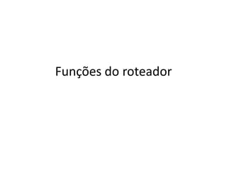 Funções do roteador
 
