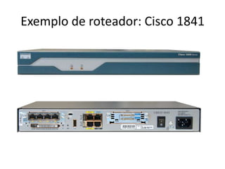 Exemplo de roteador: Cisco 1841
 