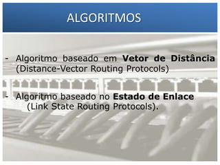 ALGORITMOS
1 – Francisco Marcelo C. de Distância
- Algoritmo baseado em Vetor da Silva
(Distance-Vector Routing Protocols)
2 – Gilberto Meira da Silva
- Algoritmo baseado no Estado de Enlace
(Link State Routing Protocols).

 