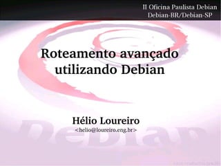 Roteamento avançado
  utilizando Debian


    Hélio Loureiro
    <helio@loureiro.eng.br>
 