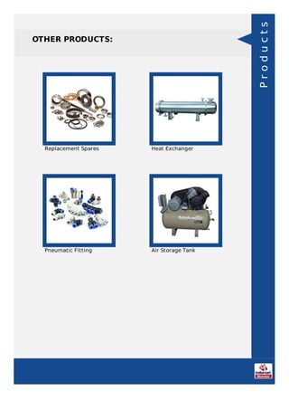 OTHER PRODUCTS:
Replacement Spares Heat Exchanger
Pneumatic Fitting Air Storage Tank
Products
 