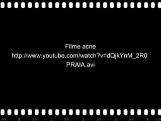 >> 0 >> 1 >> 2 >> 3 >> 4 >>
Filme acne
http://www.youtube.com/watch?v=dQjkYnM_2R0
PRAIA.avi
 