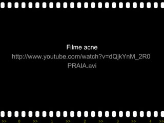 Filme acne http://www.youtube.com/watch?v=dQjkYnM_2R0   PRAIA.avi 