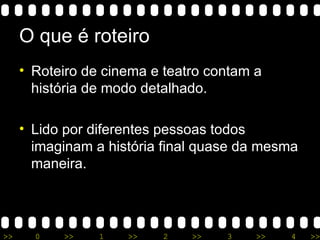 O que é roteiro Roteiro de cinema e teatro contam a história de modo detalhado. Lido por diferentes pessoas todos imaginam a história final quase da mesma maneira. 