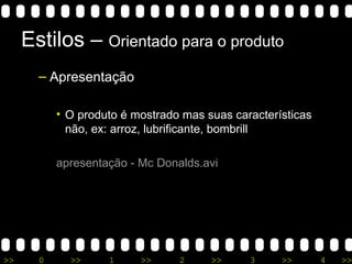 Estilos –  Orientado para o produto Apresentação O produto é mostrado mas suas características não, ex: arroz, lubrificante, bombrill apresentação - Mc  Donalds . avi 