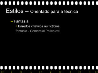 Estilos –  Orientado para a t écnica Fantasia Enredos criativos ou fictícios fantasia -  Comercial   Philco.avi 