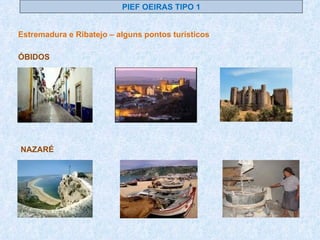 PIEF OEIRAS TIPO 1 Estremadura e Ribatejo – alguns pontos turísticos ÓBIDOS NAZARÉ 