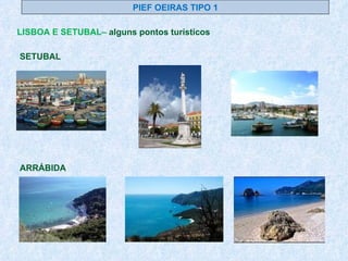 PIEF OEIRAS TIPO 1 ARRÁBIDA SETUBAL LISBOA E SETUBAL–  alguns pontos turísticos 