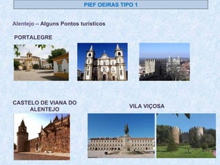 PIEF OEIRAS TIPO 1 Alentejo –  Alguns Pontos turísticos  PORTALEGRE CASTELO DE VIANA DO ALENTEJO VILA VIÇOSA 