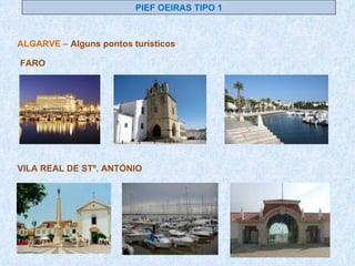 PIEF OEIRAS TIPO 1 ALGARVE –  Alguns pontos turísticos  FARO VILA REAL DE STº. ANTÓNIO 