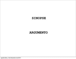 SINOPSE
ARGUMENTO
quarta-feira, 2 de fevereiro de 2011
 