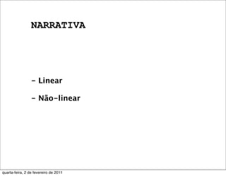 NARRATIVA
- Linear
- Não-linear
quarta-feira, 2 de fevereiro de 2011
 