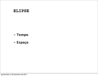ELIPSE
- Tempo
- Espaço
quarta-feira, 2 de fevereiro de 2011
 