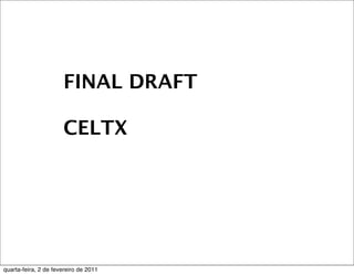FINAL DRAFT
CELTX
quarta-feira, 2 de fevereiro de 2011
 