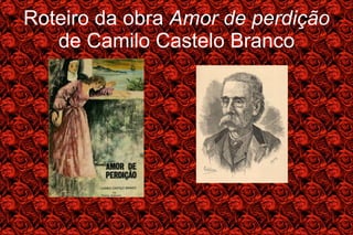 Roteiro da obra  Amor de perdição  de Camilo Castelo Branco 
