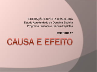 FEDERAÇÃO ESPÍRITA BRASILEIRA
Estudo Aprofundado da Doutrina Espírita
Programa Filosofia e Ciência Espíritas
ROTEIRO 17
 