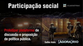 Prototipar plataforma de
discussão e proposição
de política pública.
Saiba mais:
Participação social
 