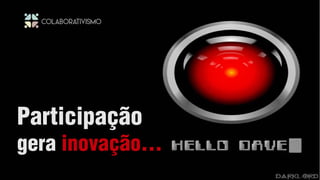 Participação
gera inovação...
 