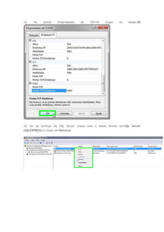 15- Na janela Propriedades de TCP/IP clique no botão OK
16- No nó Serviços do SQL Server clique com o botão direito em SQL Server
(SQLEXPRESS) e clique em Reiniciar
 
