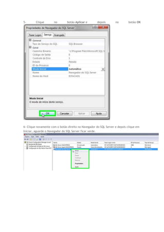 5- Clique no botão Aplicar e depois no botão OK
6- Clique novamente com o botão direito no Navegador do SQL Server e depois clique em
Iniciar, aguarde o Navegador do SQL Server ficar verde.
 