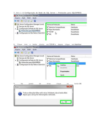 7- Abra o nó Configuração de Rede do SQL Server > Protocolos para SQLEXPRESS
8- Clique com o botão direito em TCP/IP e depois clique em Habilitar
9- Na janela de Aviso clique no botão OK
 