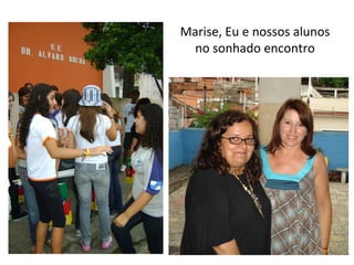 Marise, Eu e nossos alunos no sonhado encontro 