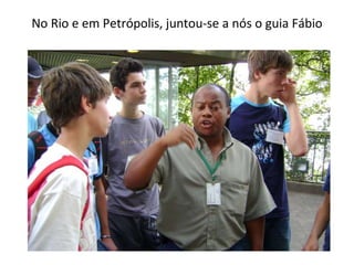 No Rio e em Petrópolis, juntou-se a nós o guia Fábio 