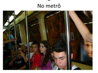 B No metrô 