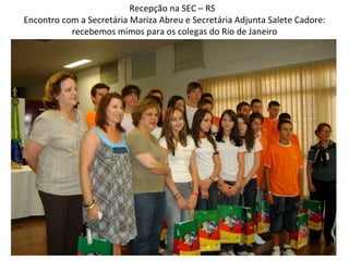 Recepção na SEC – RS  Encontro com a Secretária Mariza Abreu e Secretária Adjunta Salete Cadore: recebemos mimos para os colegas do Rio de Janeiro 