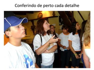 Conferindo de perto cada detalhe 