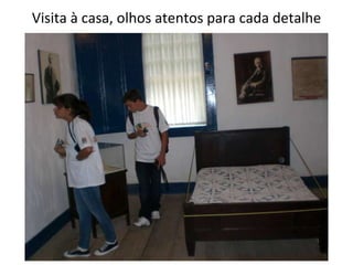 Visita à casa, olhos atentos para cada detalhe 