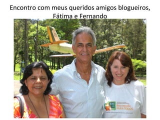 Encontro com meus queridos amigos blogueiros, Fátima e Fernando 
