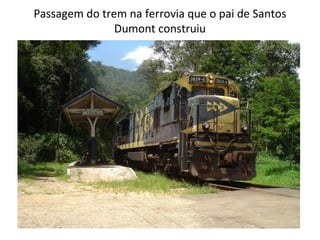 Passagem do trem na ferrovia que o pai de Santos Dumont construiu 