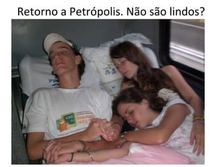 Retorno a Petrópolis. Não são lindos? 