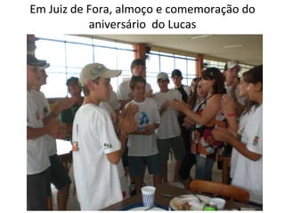 Em Juiz de Fora, almoço e comemoração do aniversário  do Lucas 